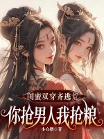 闺蜜双穿齐逃荒,你抢男人我抢粮!