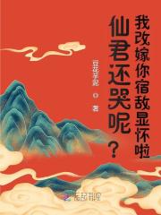 仙君还哭呢?我改嫁你宿敌显怀啦